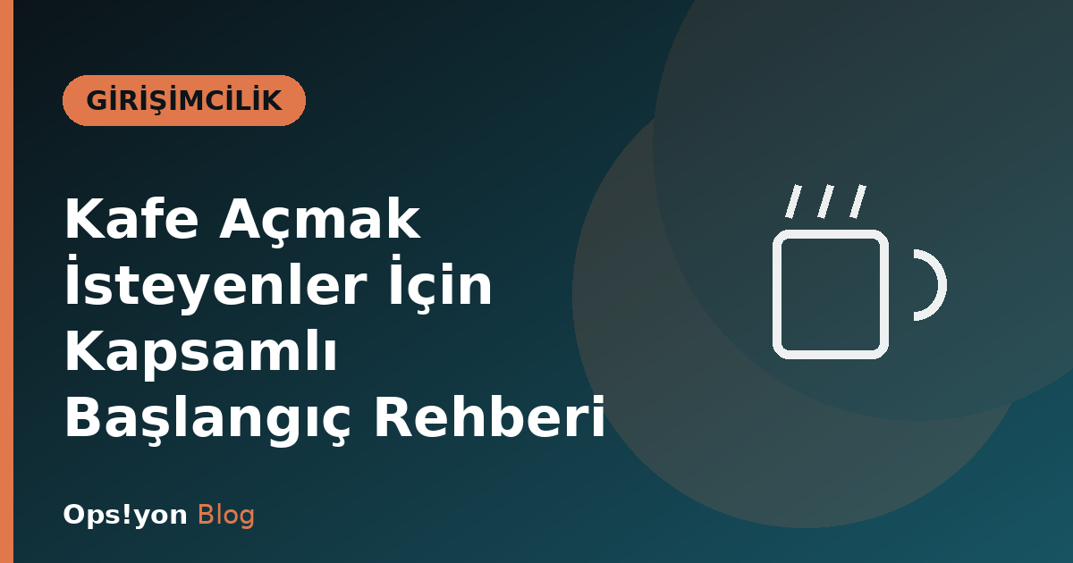 Kafe Açmak İsteyenler İçin Kapsamlı Başlangıç Rehberi