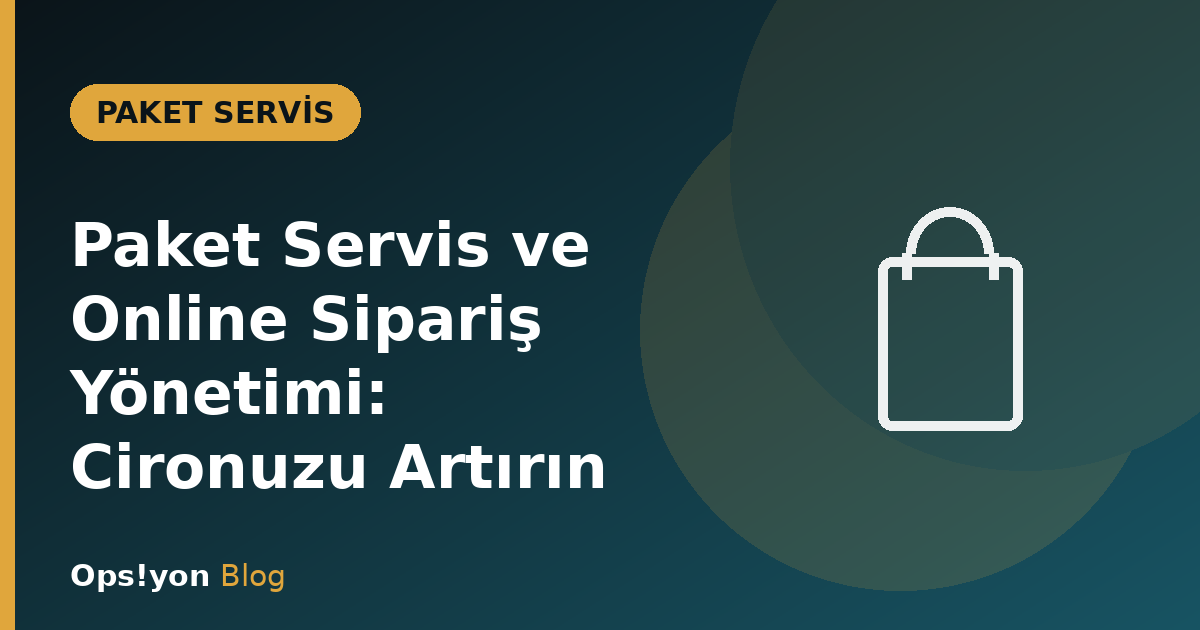 Paket Servis ve Online Sipariş Yönetimi: Cironuzu Artırın