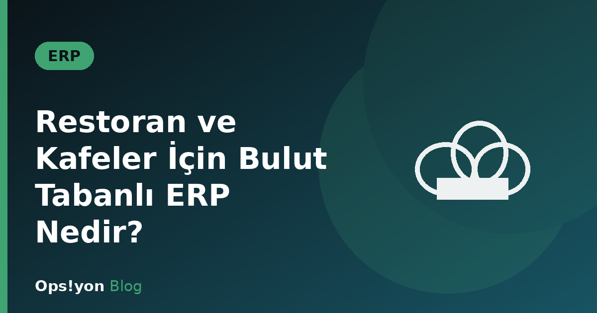 Restoran ve Kafeler İçin Bulut Tabanlı ERP Nedir?